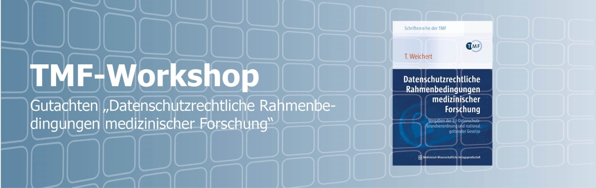 TMF-Workshop Gutachten "Datenschutzrechtliche Rahmenbedingungen medizinischer Forschung"